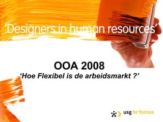 OOA 2008 ‘Hoe Flexibel is de arbeidsmarkt ?’ 