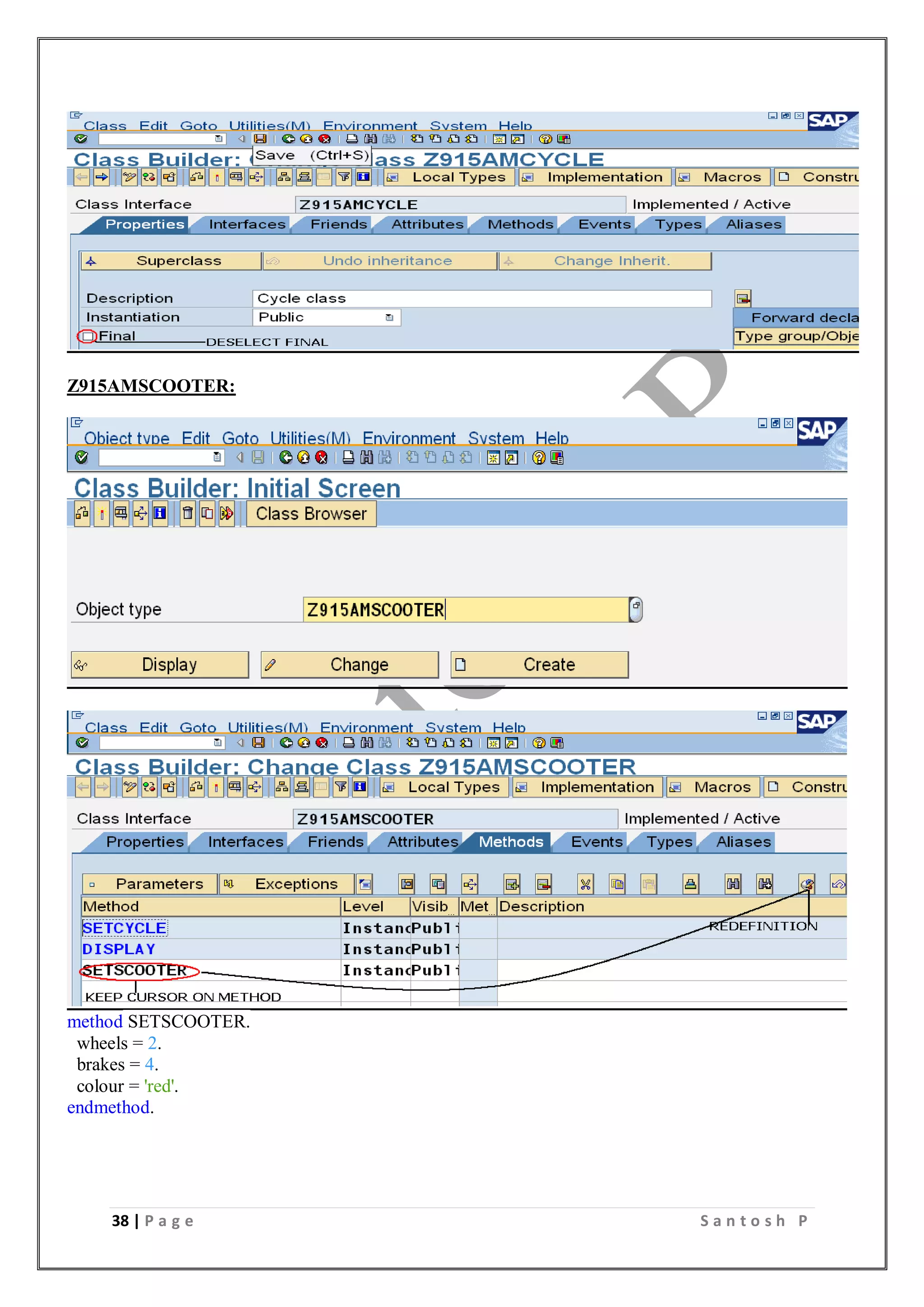 38 | P a g e S a n t o s h P
Z915AMSCOOTER:
method SETSCOOTER.
wheels = 2.
brakes = 4.
colour = 'red'.
endmethod.
 