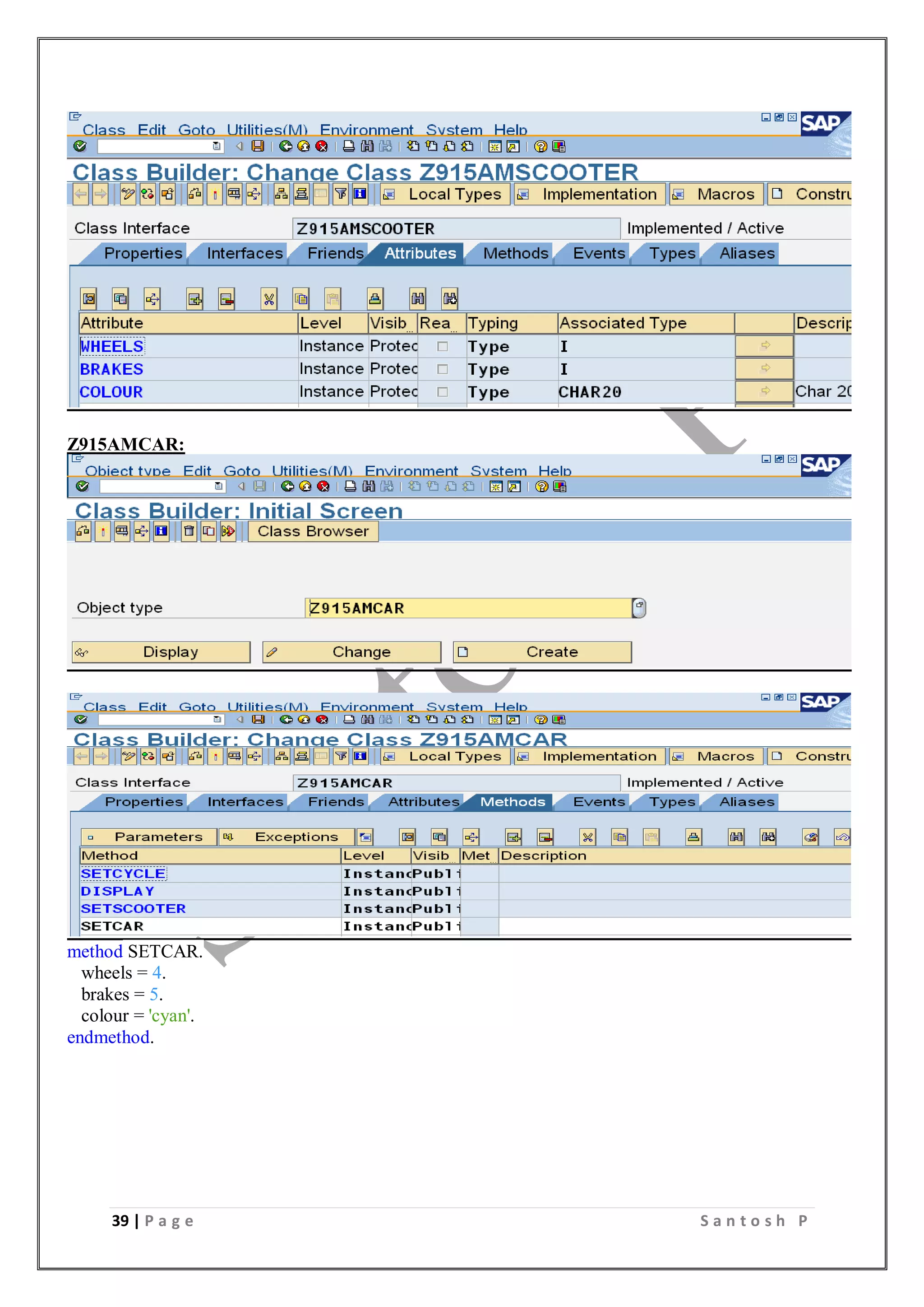 39 | P a g e S a n t o s h P
Z915AMCAR:
method SETCAR.
wheels = 4.
brakes = 5.
colour = 'cyan'.
endmethod.
 