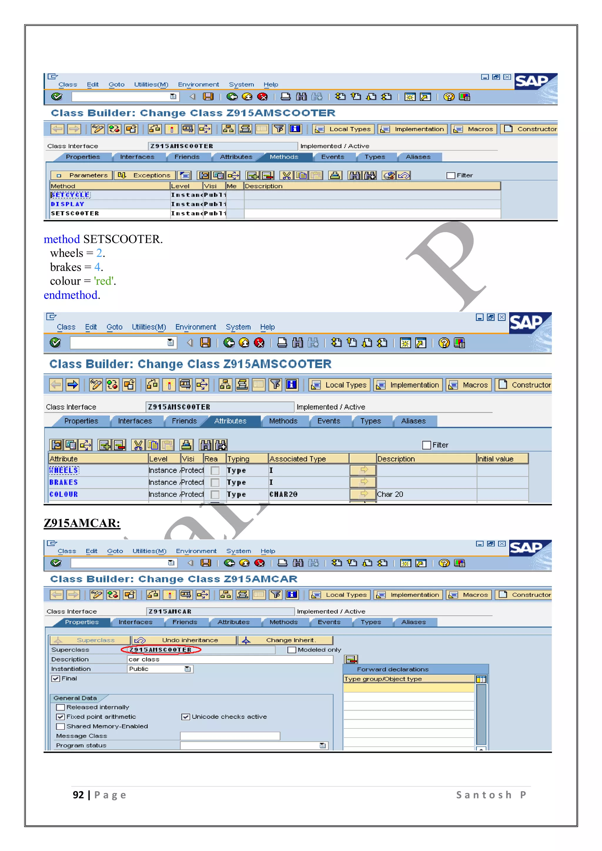92 | P a g e S a n t o s h P
method SETSCOOTER.
wheels = 2.
brakes = 4.
colour = 'red'.
endmethod.
Z915AMCAR:
 