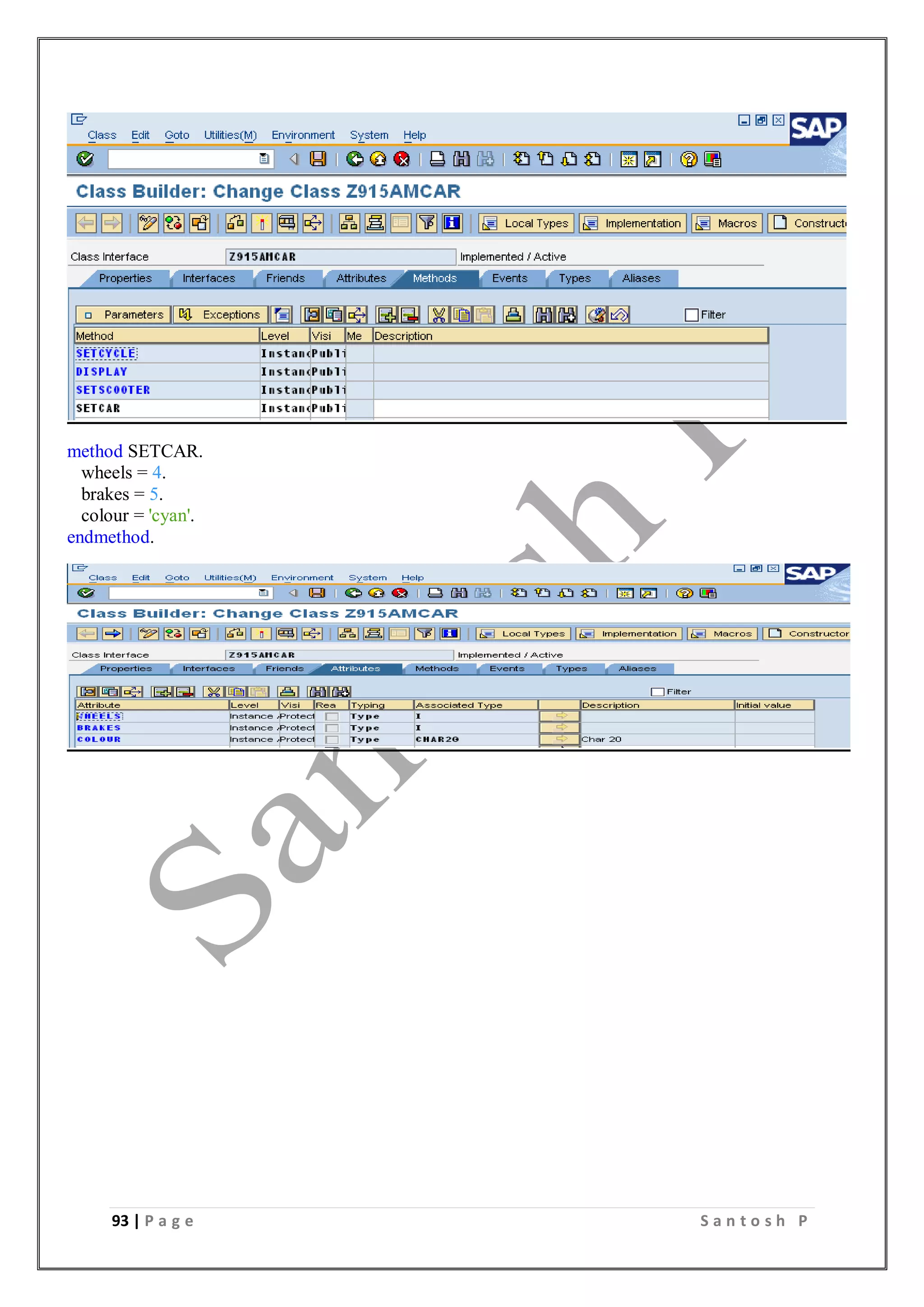 93 | P a g e S a n t o s h P
method SETCAR.
wheels = 4.
brakes = 5.
colour = 'cyan'.
endmethod.
 