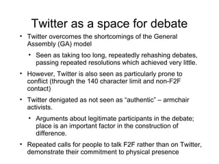 Twitter as a space for debate
• Twitter overcomes the shortcomings of the General
  Assembly (GA) model
   • Seen as takin...