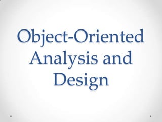 Object-Oriented
Analysis and
Design
 