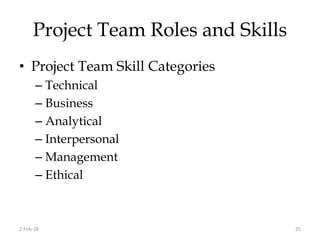 Project Team Roles and Skills
2-Feb-18 25
• Project Team Skill Categories
– Technical
– Business
– Analytical
– Interpersonal
– Management
– Ethical
 