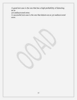 63
A good test case is the one that has a high probability of detecting
an as
yet undiscovered error.
A successful test case is the one that detects an as yet undiscovered
error.
 