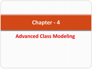 Advanced Class Modeling
Chapter - 4
 
