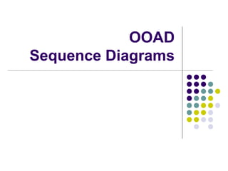 OOAD
Sequence Diagrams
 