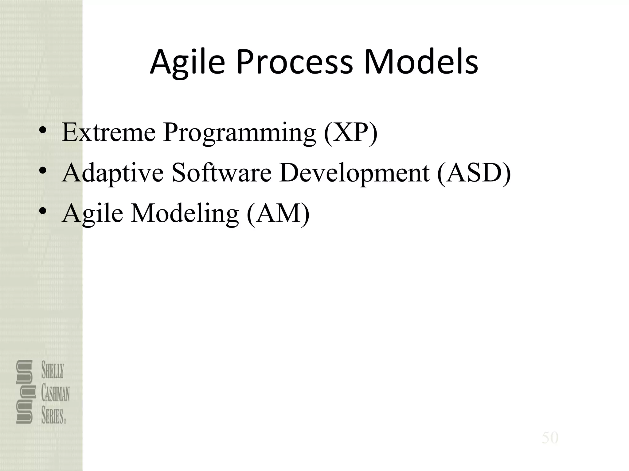50
Agile Process Models
• Extreme Programming (XP)
• Adaptive Software Development (ASD)
• Agile Modeling (AM)
 
