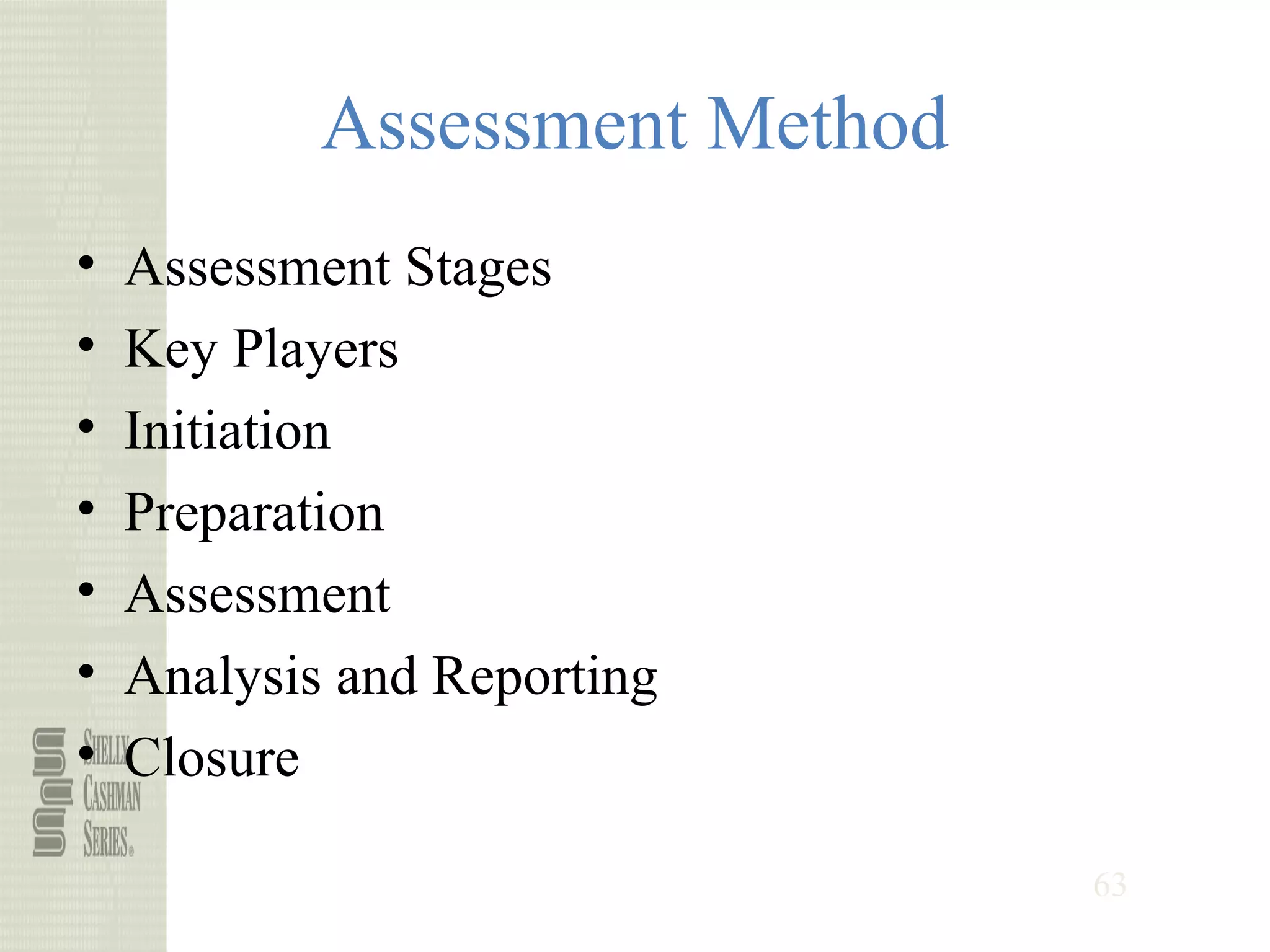 63
Assessment Method
• Assessment Stages
• Key Players
• Initiation
• Preparation
• Assessment
• Analysis and Reporting
• Closure
 