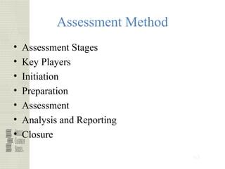 63
Assessment Method
• Assessment Stages
• Key Players
• Initiation
• Preparation
• Assessment
• Analysis and Reporting
• Closure
 