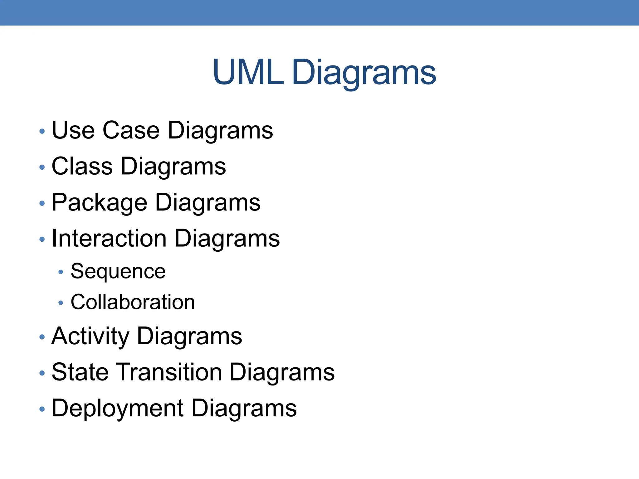 UML Diagrams
• Use Case Diagrams
• Class Diagrams
• Package Diagrams
• Interaction Diagrams
• Sequence
• Collaboration
• Activity Diagrams
• State Transition Diagrams
• Deployment Diagrams
 
