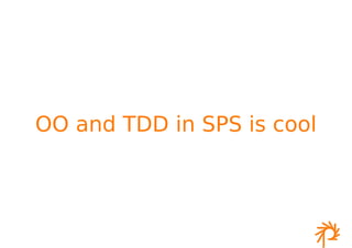 OO and TDD in SPS is cool
 