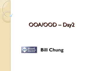 OOA/OOD – Day2



   Bill Chung
 