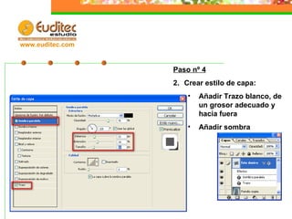 Paso nº 4 Crear estilo de capa: Añadir Trazo blanco, de un grosor adecuado y hacia fuera Añadir sombra www.euditec.com
