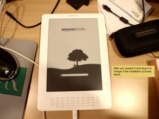 After you unpack it and plug it to
charge it the installation process
starts.
 