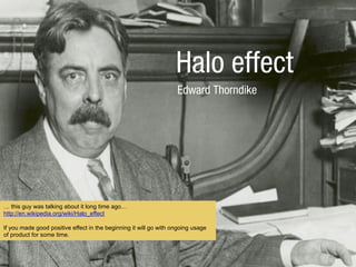 Halo effect
Edward Thorndike
 this guy was talking about it long time ago
http://en.wikipedia.org/wiki/Halo_effect
If you made good positive effect in the beginning it will go with ongoing usage
of product for some time.
 