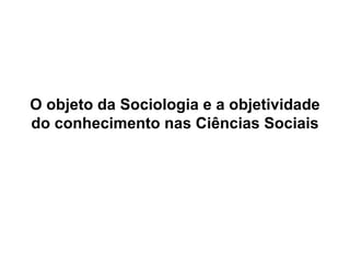 O objeto da Sociologia e a objetividade do conhecimento nas Ciências Sociais 