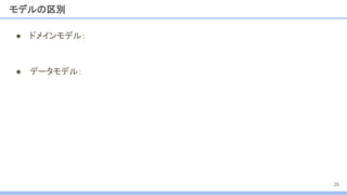モデルの区別
● ドメインモデル：
● データモデル：
26
 