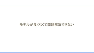モデルが良くなくて問題解決できない
 