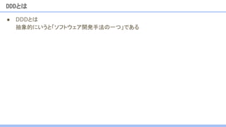 DDDとは
● DDDとは
抽象的にいうと「ソフトウェア開発手法の一つ」である
 