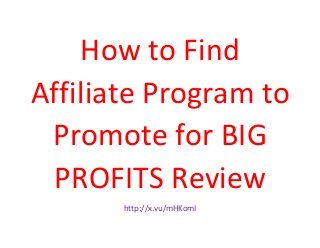 How to Find 
Affiliate Program to 
Promote for BIG 
PROFITS Review 
http://x.vu/mHKomI 
 
