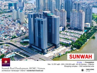 architecture ? landscape ? interior / residential mixed-use
Sunwah Pearl Development, HCMC, Vietnam
| Completion
Site: 13,787 sqM - GFA: 230,053 sqM - 45~50 Storeys - 3 Blocks
Shopping complex - 1342 residential units
3D video
 