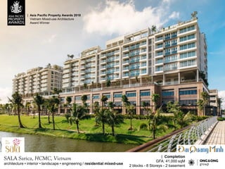 SALA Sarica, HCMC, Vietnam
| Asia Pacific Property Awards 2018
Vietnam Mixed-use Architecture
Award Winner
| Completion
GFA: 41,000 sqM
2 blocks - 8 Storeys - 2 basement
architecture ? interior ? landscape ? engineering / residential mixed-use
 