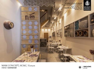interior / commercial
MAM CONCEPT, HCMC, Vietnam
| Architizer's iconic A+Awards
Restaurant Interior Concept Design
Award Winner, 2018
| Asia Pacific Property Awards
Winner, 2019
 