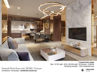 architecture • landscape / residential mixed-use
Sunwah Pearl show unit, HCMC, Vietnam
| Construction stage
Site: 13,787 sqM - GFA: 230,053 sqM - 50 Storeys - 3 Blocks
Shopping complex - 1342 residential units
 