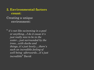 2. Environmental factors
count:
Creating a unique
environment:
“ it`s not like swimming in a pool
or anything…I do it caus...