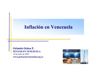 Inflación en Venezuela



Orlando Ochoa P.
PENSAR EN VENEZUELA
18 de Julio de 2007
www.pensarenvenezuela.org.ve
 