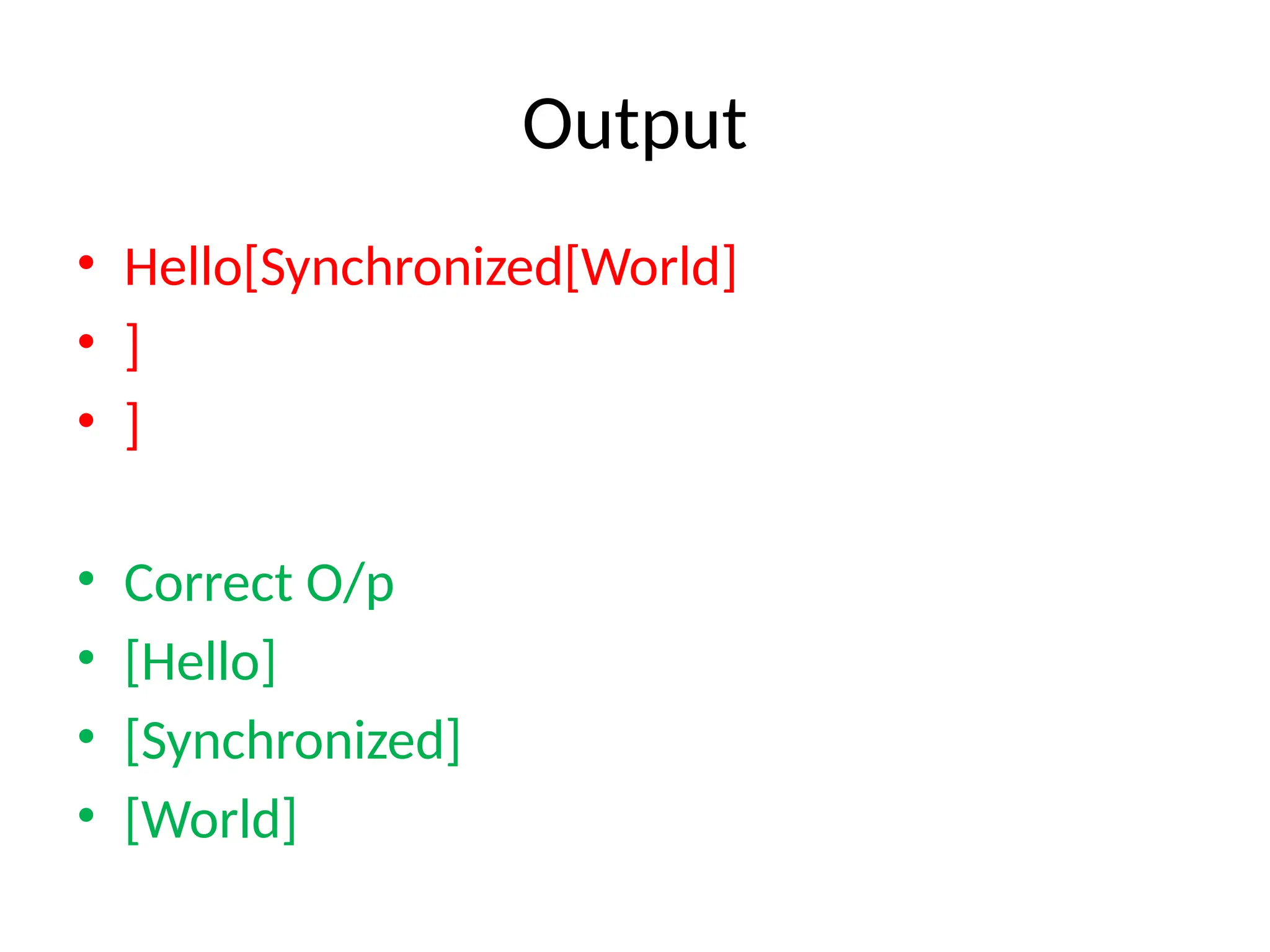 Output
• Hello[Synchronized[World]
• ]
• ]
• Correct O/p
• [Hello]
• [Synchronized]
• [World]
 