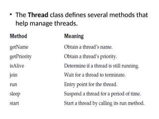 • The Thread class defines several methods that
help manage threads.
 
