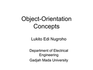 Object-Orientation
Concepts
Lukito Edi Nugroho
Department of Electrical
Engineering
Gadjah Mada University
 