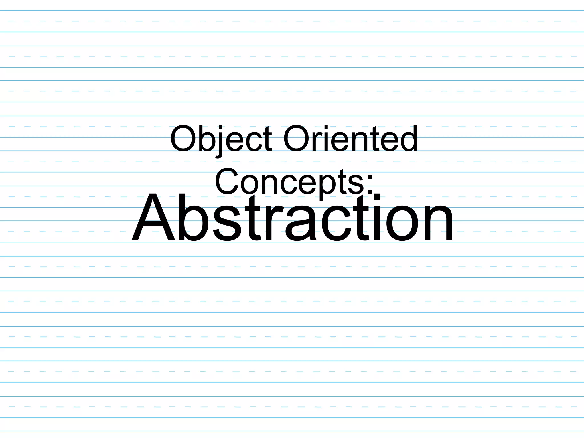 Abstraction
Object Oriented
Concepts:
 