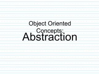 Abstraction
Object Oriented
Concepts:
 