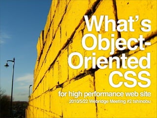 Whatʼs
   Object-
  Oriented
      CSS
for high performance web site
   2010/5/22 Webridge Meeting #2 tshinobu
 