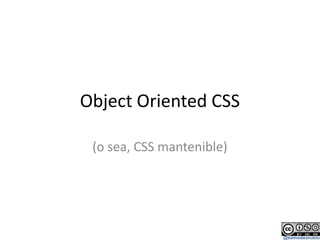 Object Oriented CSS

 (o sea, CSS mantenible)




                           @eamodeorubio
 