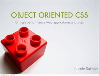 OBJECT ORIENTED CSS
                        for high performance web applications and sites.




                                                                 Nicole Sullivan
Monday, February 16, 2009
 