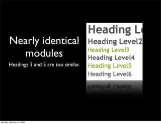 Nearly identical
          modules
        Headings 3 and 5 are too similar.




Monday, February 16, 2009
 
