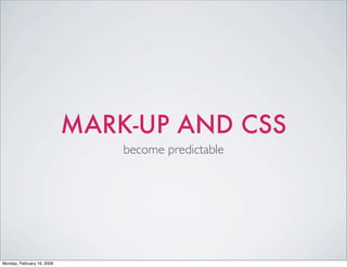 MARK-UP AND CSS
                                become predictable




Monday, February 16, 2009
 