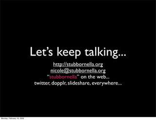 Let’s keep talking...
                                       http://stubbornella.org
                                     ...