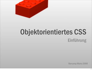 Objektorientiertes CSS
               Einführung



                Barcamp Mainz 2009

                                     1
 