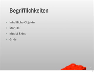 Begrifflichkeiten
• Inhaltliche Objekte
• Module
• Modul Skins
• Grids




                        12

                             12
 