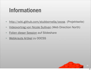 Informationen
• http://wiki.github.com/stubbornella/oocss (Projektseite)
• Videovortrag von Nicole Sullivan (Web Direction North)
• Folien dieser Session auf Slideshare
• Webkrauts Artikel zu OOCSS




                                                             29

                                                                  29
 