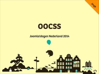 Joomla!dagen Nederland 2014
OOCSS - Keep it small
 