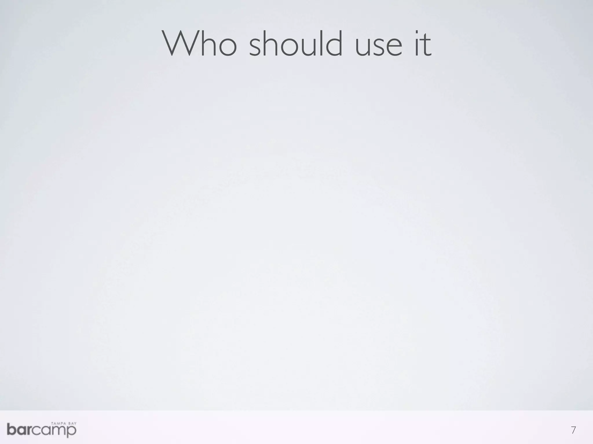 Who should use it




                    7
 