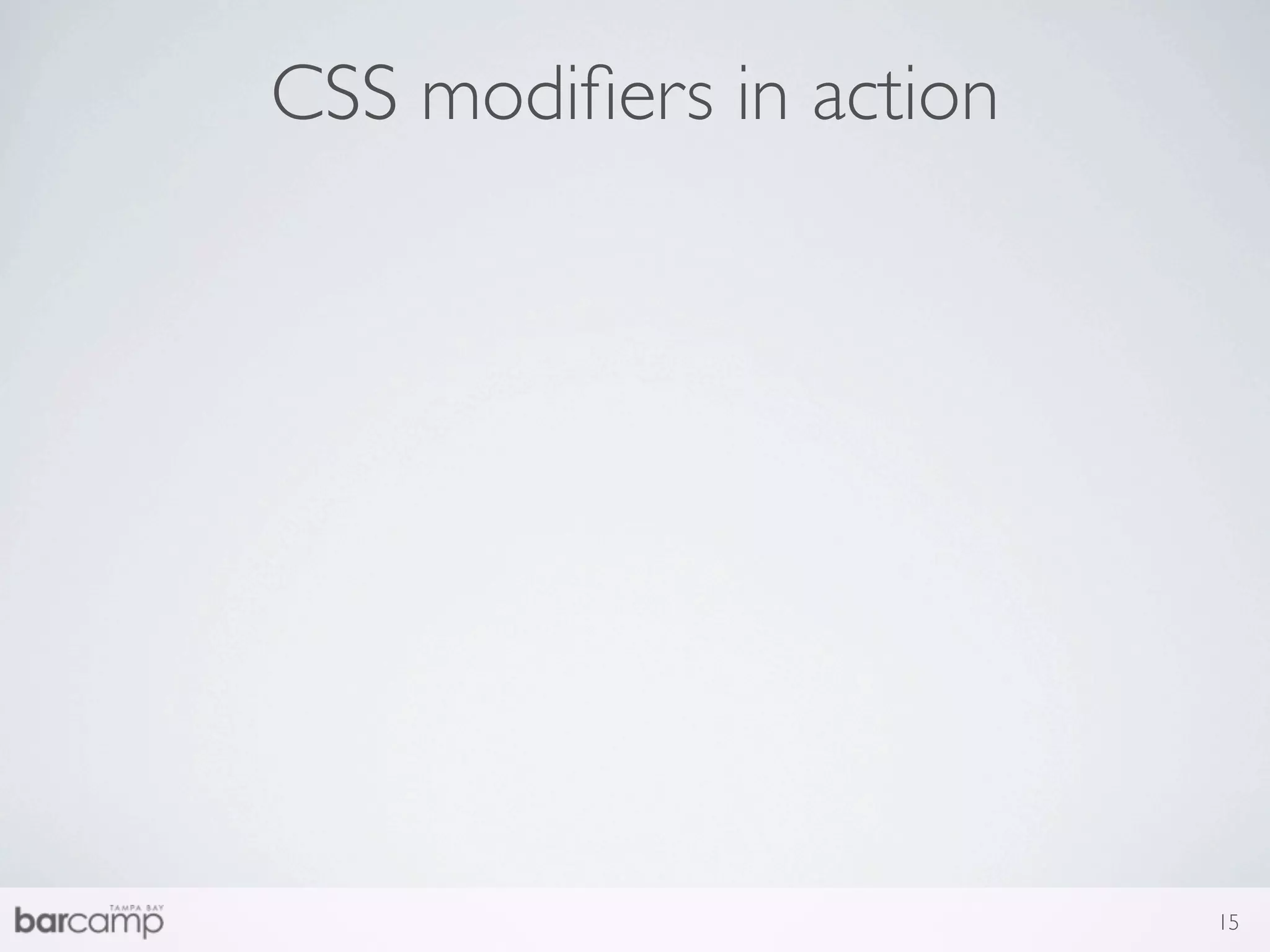 CSS modiﬁers in action




                         15
 