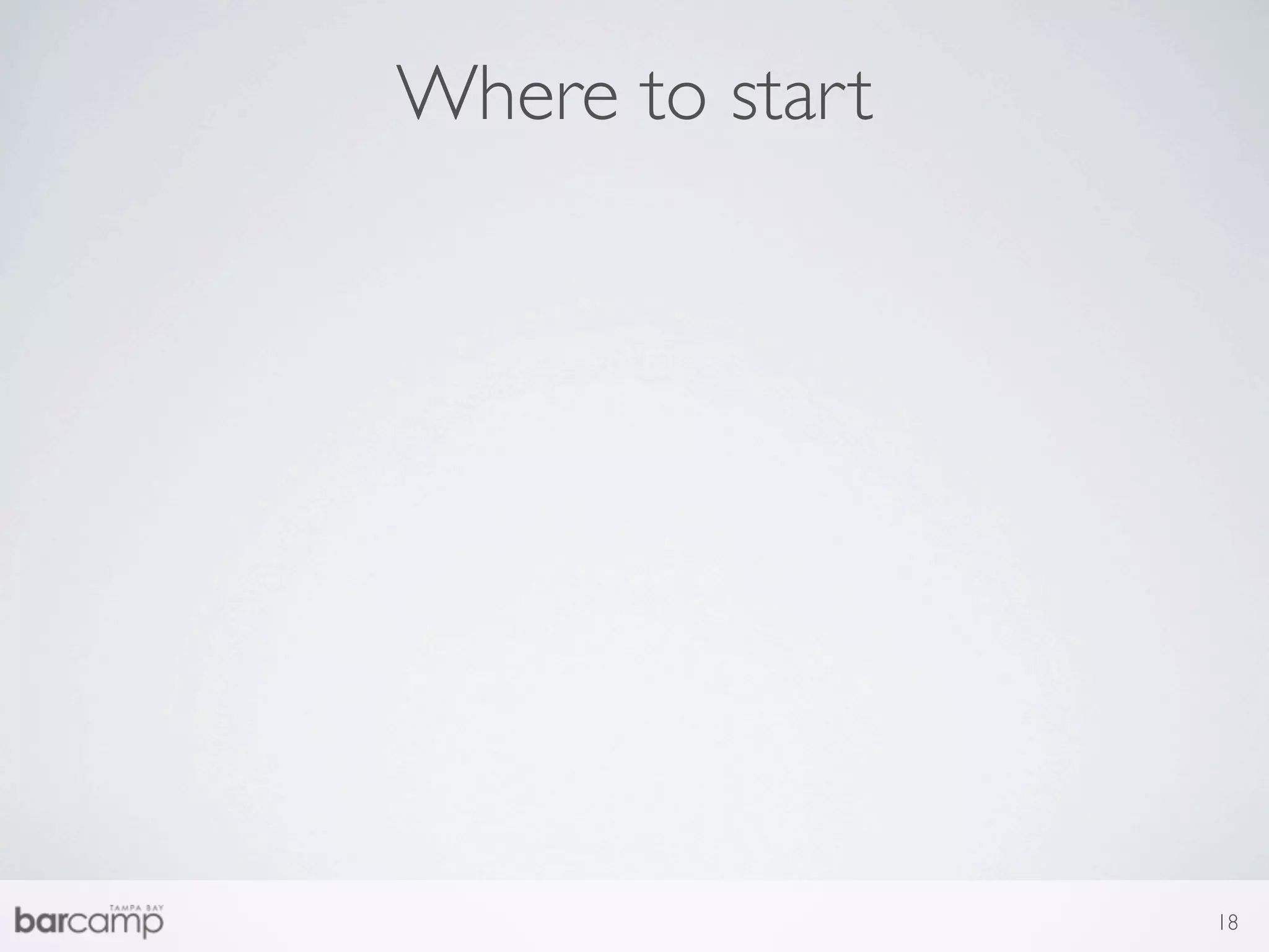Where to start




                 18
 
