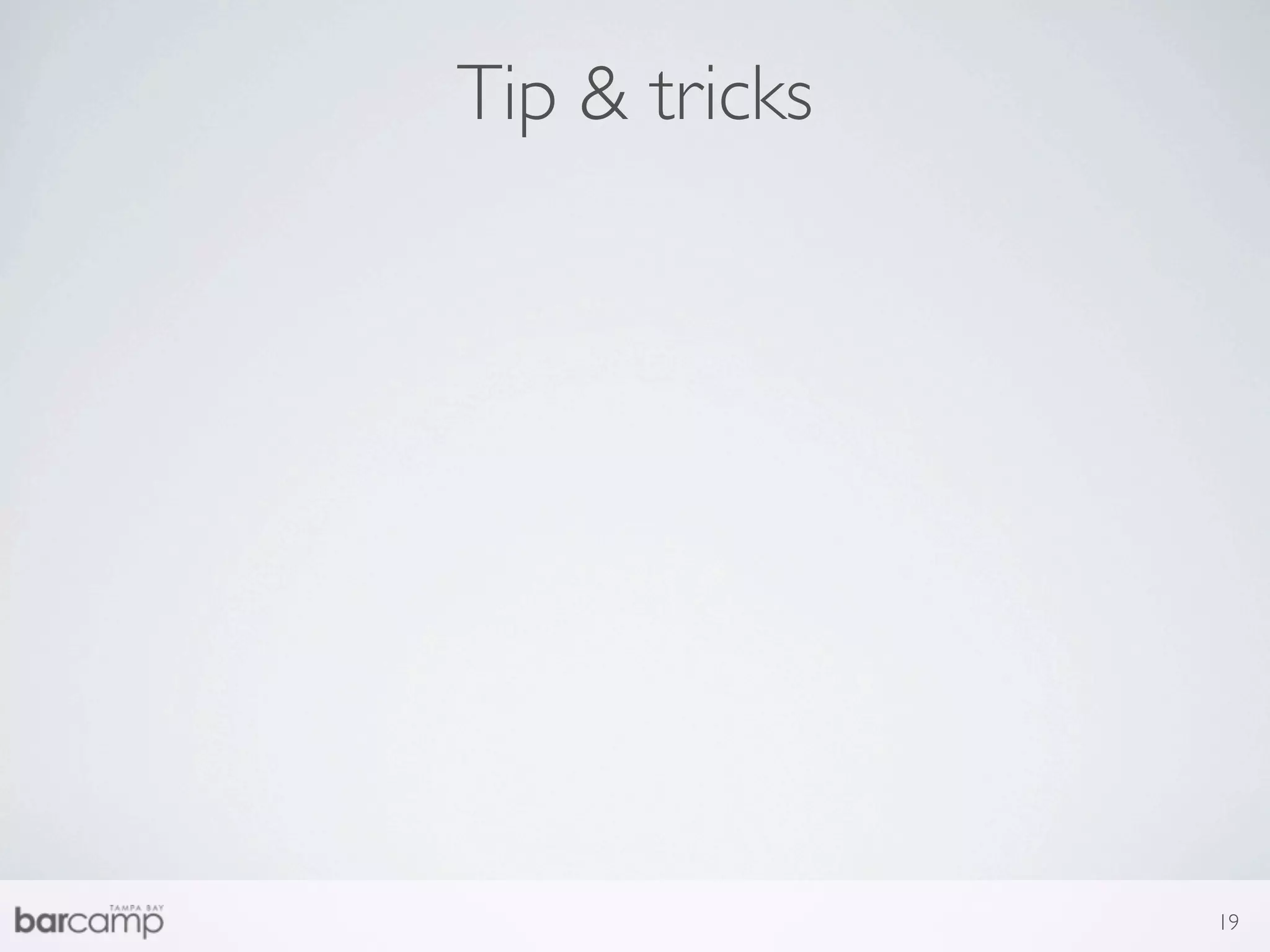 Tip & tricks




               19
 